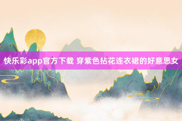 快乐彩app官方下载 穿紫色拈花连衣裙的好意思女