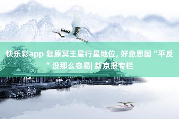 快乐彩app 复原冥王星行星地位， 好意思国“平反”没那么容易| 新京报专栏