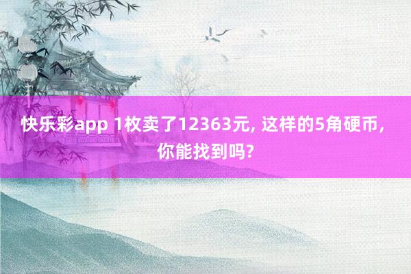 快乐彩app 1枚卖了12363元， 这样的5角硬币， 你能找到吗?