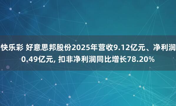快乐彩 好意思邦股份2025年营收9.12亿元、净利润0.49亿元， 扣非净利润同比增长78.20%