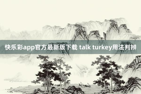 快乐彩app官方最新版下载 talk turkey用法判辨