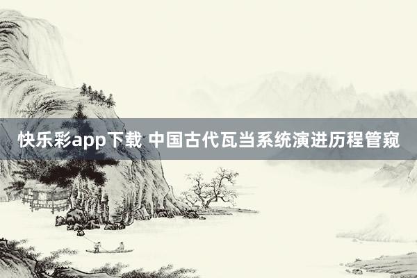 快乐彩app下载 中国古代瓦当系统演进历程管窥