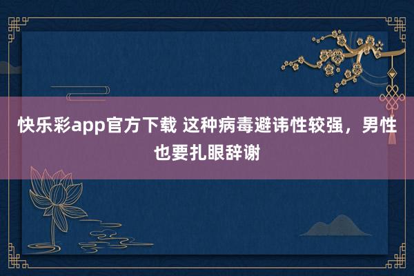 快乐彩app官方下载 这种病毒避讳性较强，<a href=